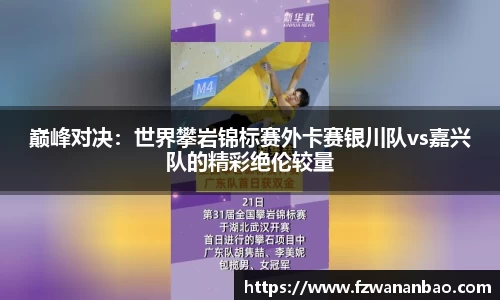 巅峰对决：世界攀岩锦标赛外卡赛银川队vs嘉兴队的精彩绝伦较量